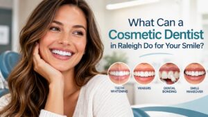 What Can a Cosmetic Dentist in Raleigh